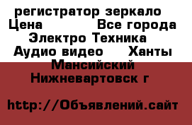 Artway MD-163 — регистратор-зеркало › Цена ­ 7 690 - Все города Электро-Техника » Аудио-видео   . Ханты-Мансийский,Нижневартовск г.